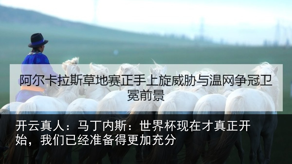 开云真人：马丁内斯：世界杯现在才真正开始，我们已经准备得更加充分